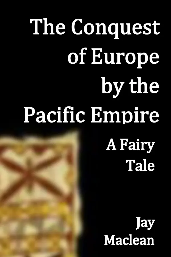 The Conquest of Europe by the Pacific Empire : A Fairy Tale
