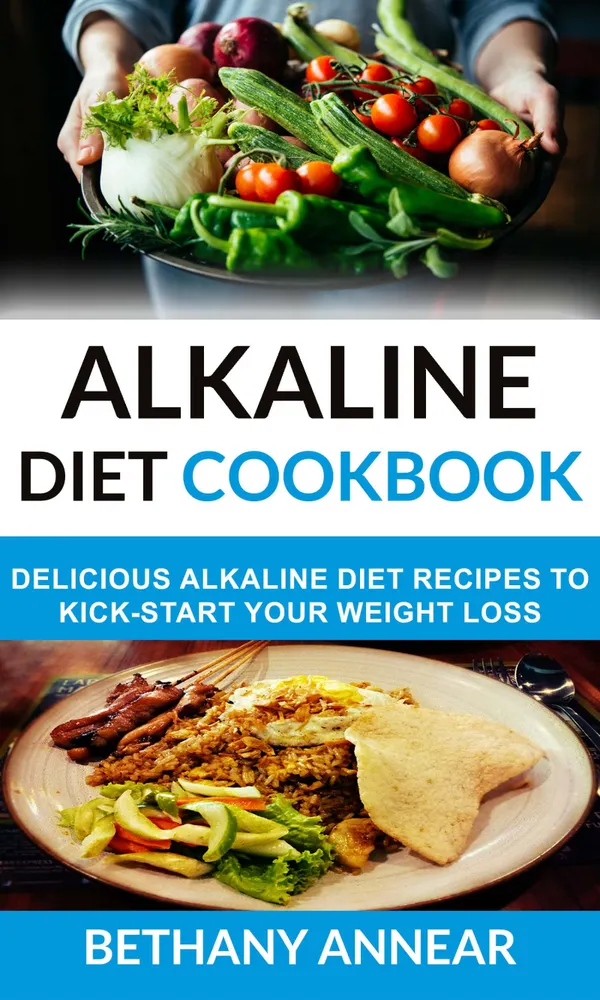 Alkaline Diet Cookbook : Delicious Alkaline Diet Recipes To Kick-Start Your Weight Loss