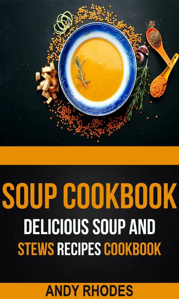 Soup Cookbook : Delicious Soup And Stews Recipes