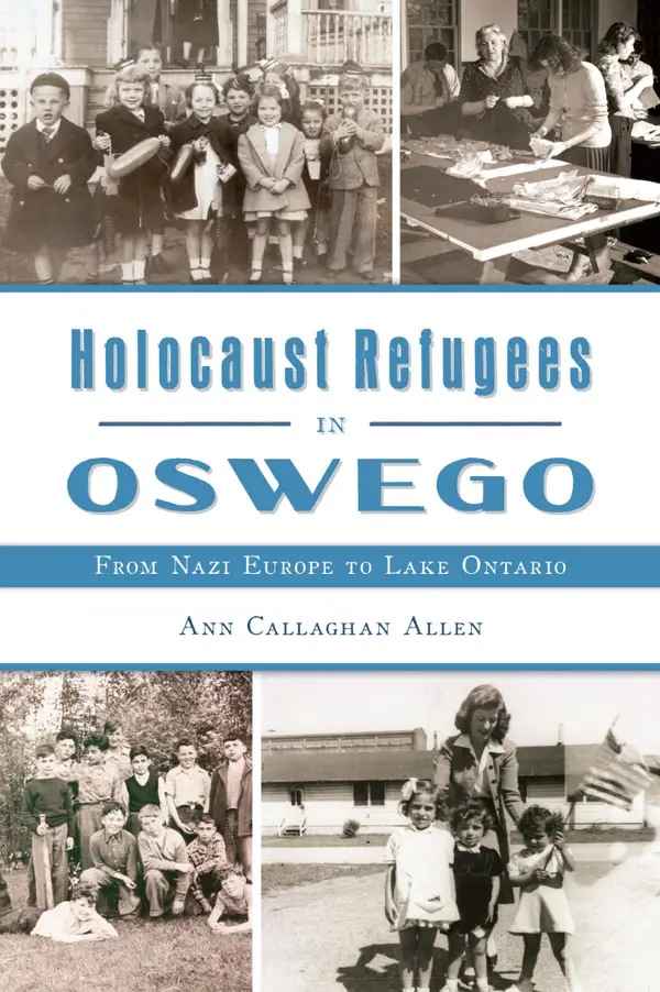 Holocaust Refugees in Oswego : From Nazi Europe to Lake Ontario