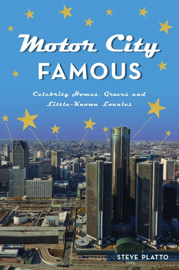 Motor City Famous : Celebrity Homes, Graves and Little-Known Locales