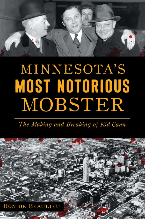 Minnesota's Most Notorious Mobster : The Making and Breaking of Kid Cann