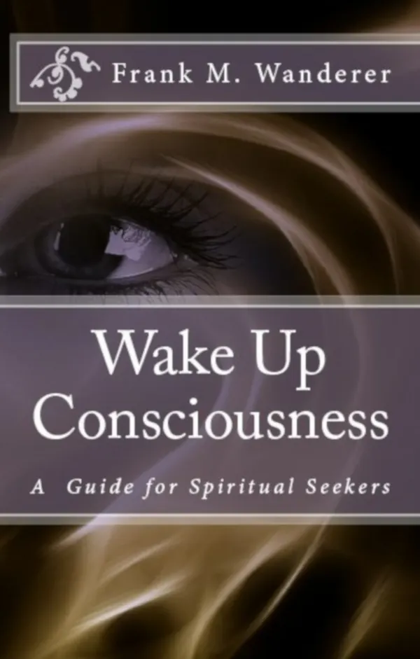 Wake Up Consciousness : A Guide for Spiritual Seekers