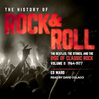 The History of Rock & Roll, Volume 2: 1964-1977: The Beatles, the Stones, and the Rise of Classic Rock - Ed Ward