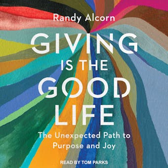 Giving is the Good Life: The Unexpected Path to Purpose and Joy
