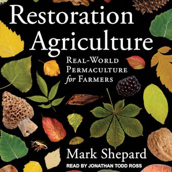 Restoration Agriculture: Real-World Permaculture for Farmers - Mark Shepard