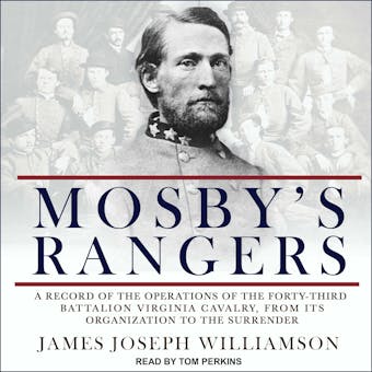 Mosby's Rangers: A Record Of The Operations Of The Forty-Third Battalion Virginia Cavalry, From Its Organization To The Surrender - James Joseph Williamson