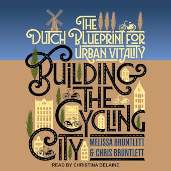 Building the Cycling City: The Dutch Blueprint for Urban Vitality - undefined
