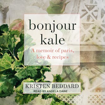 Bonjour Kale: A Memoir of Paris, Love, and Recipes - undefined