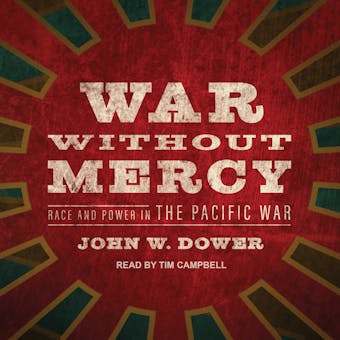 War Without Mercy: Race and Power in the Pacific War - undefined