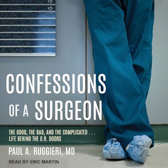 Confessions of a Surgeon: The Good, the Bad, and the Complicated...Life Behind the O.R. Doors - undefined