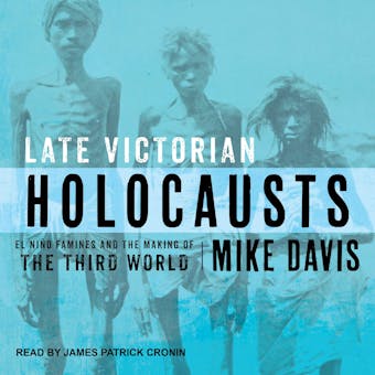 Late Victorian Holocausts: El Niño Famines and the Making of the Third World - Mike Davis