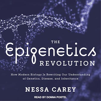 The Epigenetics Revolution: How Modern Biology Is Rewriting Our Understanding of Genetics, Disease, and Inheritance - undefined