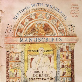Meetings with Remarkable Manuscripts: Twelve Journeys into the Medieval World - Christopher de Hamel