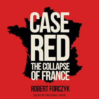 Case Red: The Collapse of France - Robert Forczyk
