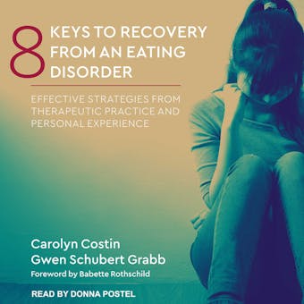 8 Keys to Recovery from an Eating Disorder: Effective Strategies from Therapeutic Practice and Personal Experience - undefined