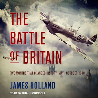The Battle of Britain: Five Months That Changed History; May-October 1940 - undefined
