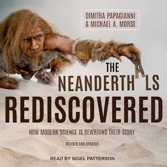 The Neanderthals Rediscovered: How Modern Science Is Rewriting Their Story (Revised and Updated Edition) - Michael A. Morse, Dimitra Papagianni