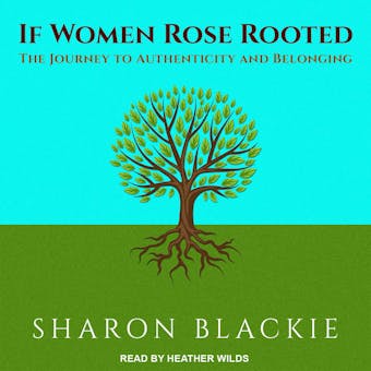 If Women Rose Rooted: The Journey to Authenticity and Belonging - Sharon Blackie