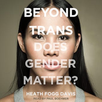 Beyond Trans: Does Gender Matter? - Heath Fogg Davis