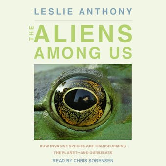 The Aliens Among Us: How Invasive Species Are Transforming the Planet - and Ourselves - undefined