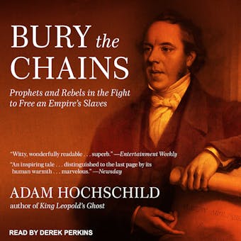 Bury the Chains: Prophets and Rebels in the Fight to Free an Empire's Slaves - Adam Hochschild