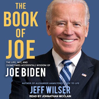 The Book of Joe: The Life, Wit, and (Sometimes Accidental) Wisdom of Joe Biden - Jeff Wilser