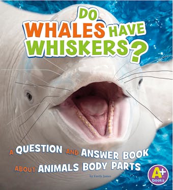 Do Whales Have Whiskers?: A Question and Answer Book about Animal Body Parts - undefined