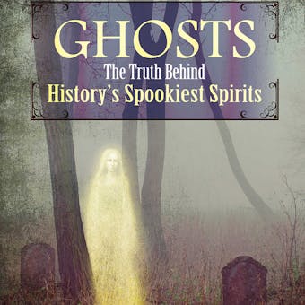 Ghosts: The Truth Behind History's Spookiest Spirits - undefined