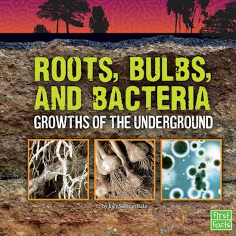 Roots, Bulbs, and Bacteria: Growths of the Underground - undefined