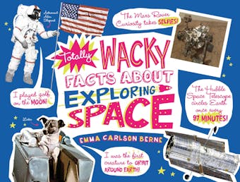 Totally Wacky Facts About Exploring Space - Emma Carlson-Berne
