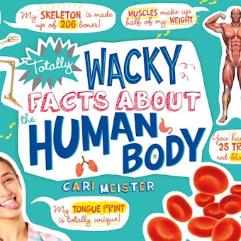 Totally Wacky Facts About the Human Body - Cari Meister