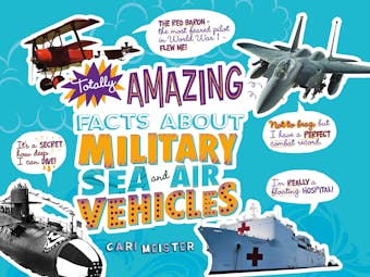 Totally Amazing Facts About Military Sea and Air Vehicles - Cari Meister