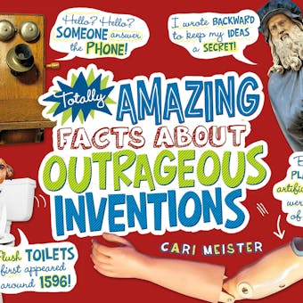 Totally Amazing Facts About Outrageous Inventions - Cari Meister