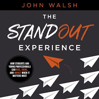 The Standout Experience: How Students and Young Professionals Can Rise, Shine, and Impact When It Matters Most - undefined