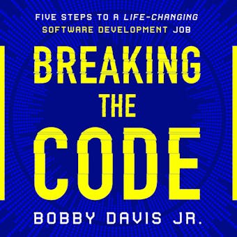 Breaking the Code: Five Steps to a Life-Changing Software Development Job - Jr.