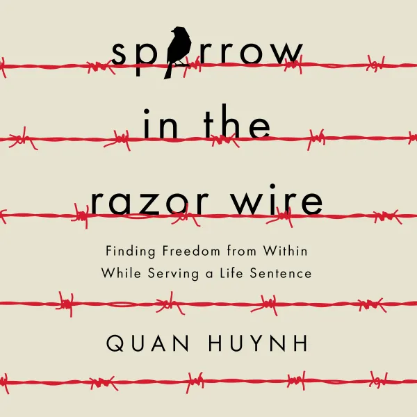 Sparrow in the Razor Wire : Finding Freedom from Within While Serving a Life Sentence