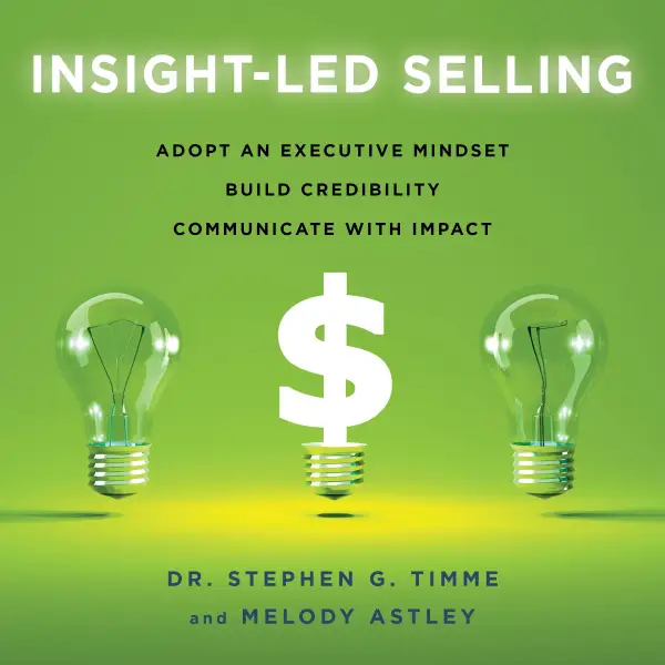 Insight-Led Selling : Adopt an Executive Mindset, Build Credibility, Communicate with Impact