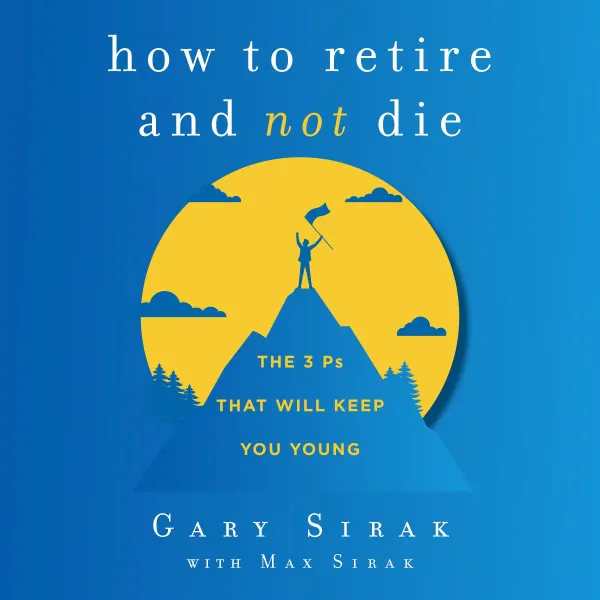 How to Retire and Not Die : The 3 Ps That Will Keep You Young