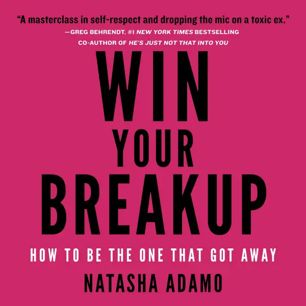 Win Your Breakup : How to Be The One That Got Away