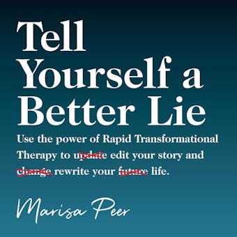 Tell Yourself a Better Lie: Use the power of Rapid Transformational Therapy to edit your story and rewrite your life. - undefined