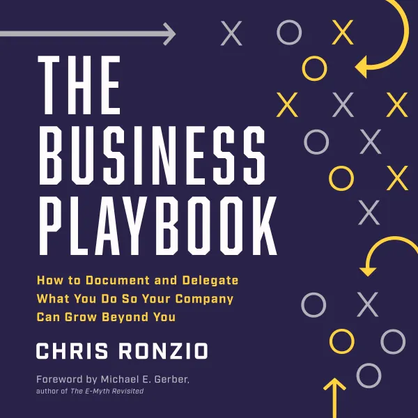 The Business Playbook : How to Document and Delegate What You Do So Your Company Can Grow Beyond You
