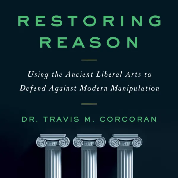 Restoring Reason : Using the Ancient Liberal Arts to Defend Against Modern Manipulation