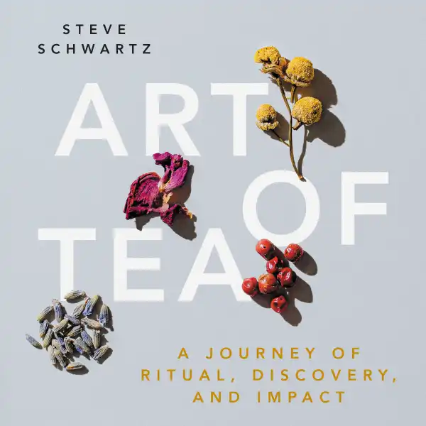 Art of Tea : A Journey of Ritual, Discovery, and Impact