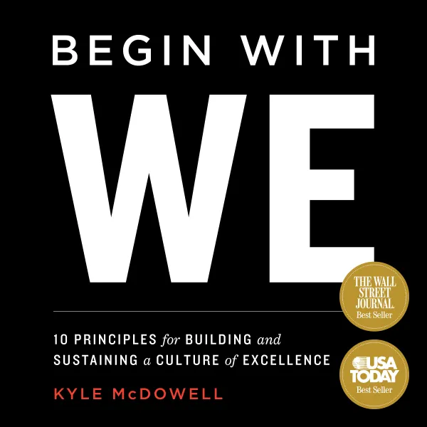 Begin With WE : 10 Principles for Building and Sustaining a Culture of Excellence