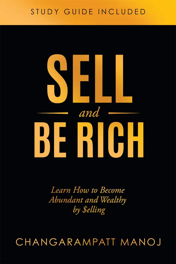 Sell And Be Rich : Learn How to Become Abundant and Wealthy by Selling