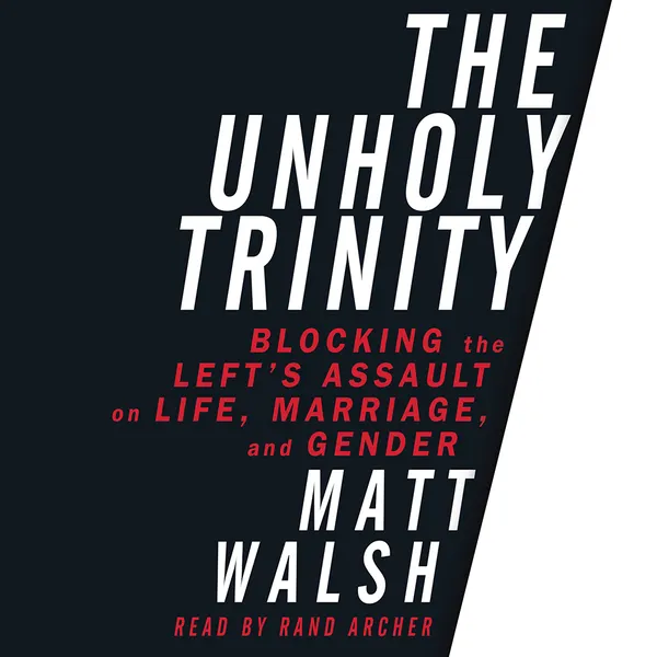 The Unholy Trinity : Blocking the Left's Assault on Life, Marriage, and Gender