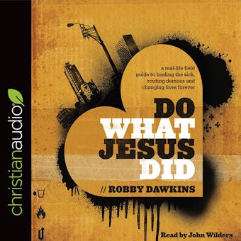 Do What Jesus Did: A Real-Life Field Guide to Healing the Sick, Routing Demons and Changing Lives Forever - undefined
