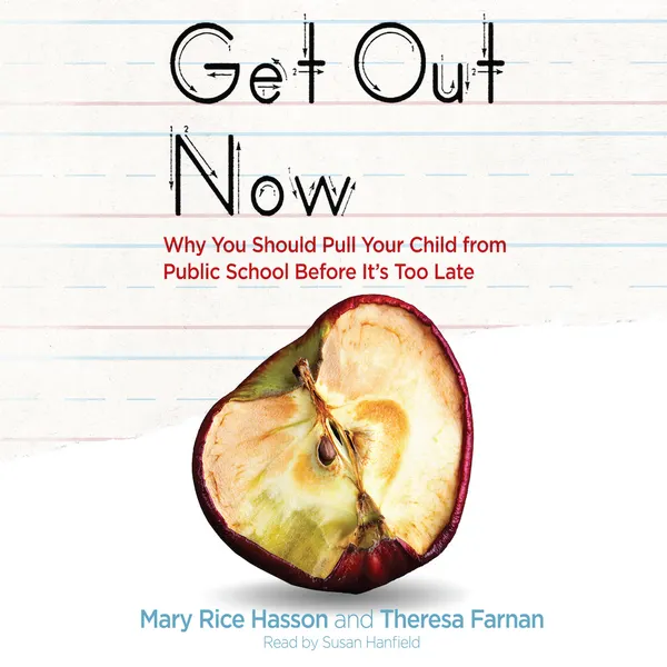 Get Out Now : 7 Reasons to Pull Your Child from Public Schools Before It's Too Late