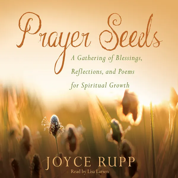 Prayer Seeds : A Gathering of Blessings, Reflections, and Poems for Spiritual Growth